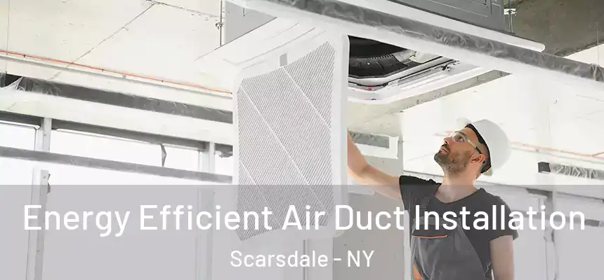  Energy Efficient Air Duct Installation Scarsdale - NY