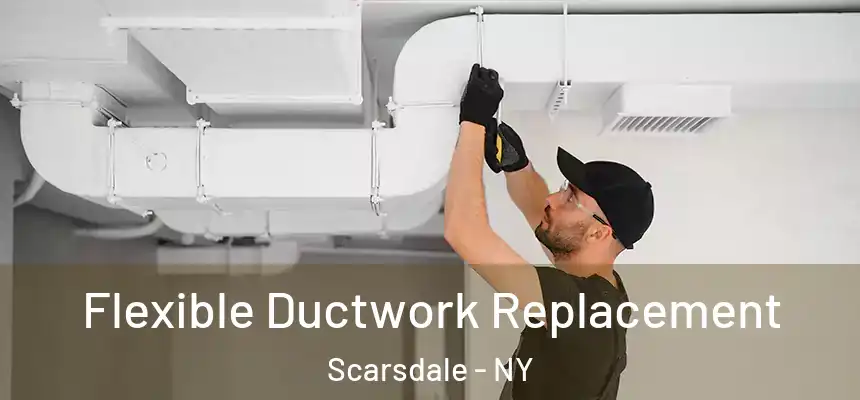  Flexible Ductwork Replacement Scarsdale - NY
