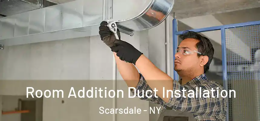  Room Addition Duct Installation Scarsdale - NY